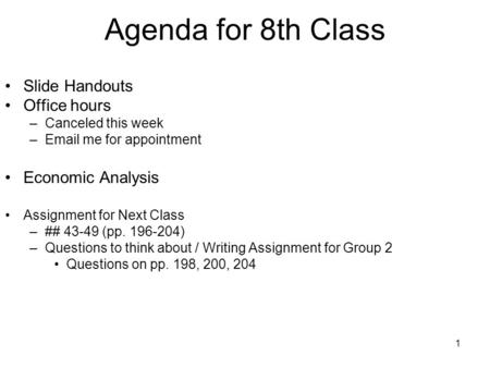 1 Agenda for 8th Class Slide Handouts Office hours –Canceled this week –Email me for appointment Economic Analysis Assignment for Next Class –## 43-49.