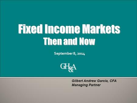 September 8, 2014 Gilbert Andrew Garcia, CFA Managing Partner.