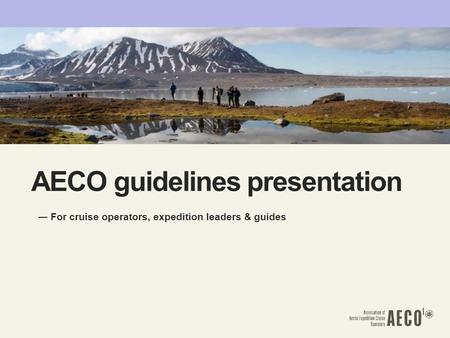 AECO guidelines presentation ― For cruise operators, expedition leaders & guides.