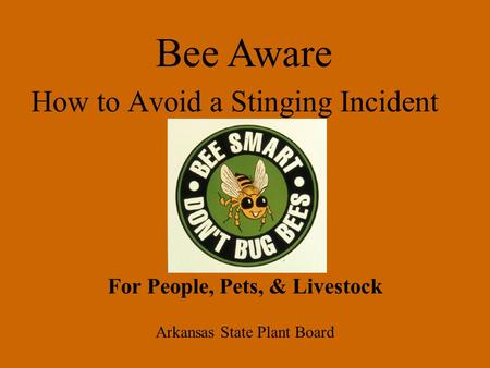 How to Avoid a Stinging Incident For People, Pets, & Livestock Arkansas State Plant Board Bee Aware.