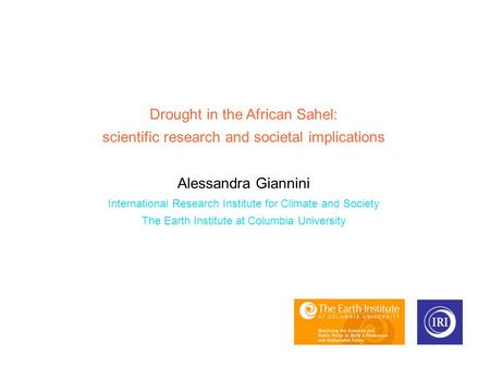 Drought in the African Sahel: scientific research and societal implications Alessandra Giannini International Research Institute for Climate and Society.