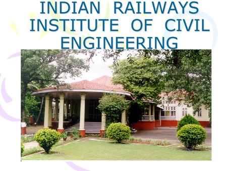 INDIAN RAILWAYS INSTITUTE OF CIVIL ENGINEERING. COORDINATION WITH ENGG DEPT Engineering Department responsible for construction and maintenance of following.