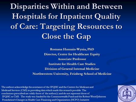 Disparities Within and Between Hospitals for Inpatient Quality of Care: Targeting Resources to Close the Gap Romana Hasnain-Wynia, PhD Director, Center.