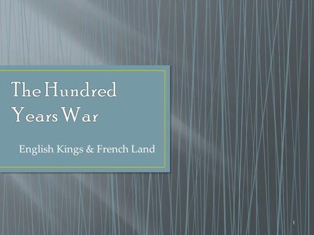 1 English Kings & French Land. In 1328, the Capetian dynasty in France came to an end with the death of Charles IV. The French nobility selected Philip.