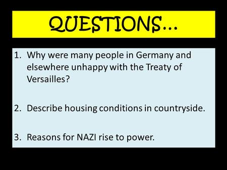 QUESTIONS… 1.Why were many people in Germany and elsewhere unhappy with the Treaty of Versailles? 2.Describe housing conditions in countryside. 3.Reasons.