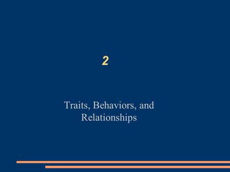 2 Traits, Behaviors, and Relationships. Chapter Objectives Identify personal traits and characteristics that are associated with effective leaders. Recognize.