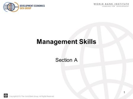 Copyright 2010, The World Bank Group. All Rights Reserved. Management Skills Section A 1.