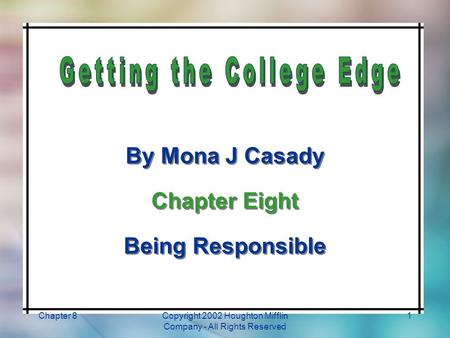 Chapter 8Copyright 2002 Houghton Mifflin Company - All Rights Reserved 1 By Mona J Casady Chapter Eight Being Responsible By Mona J Casady Chapter Eight.