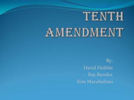 By: David Hubble Ray Bundoc Kim Macabalitao. Facts This amendment is also known as “reserved powers” States can not relax a federal law but they can make.