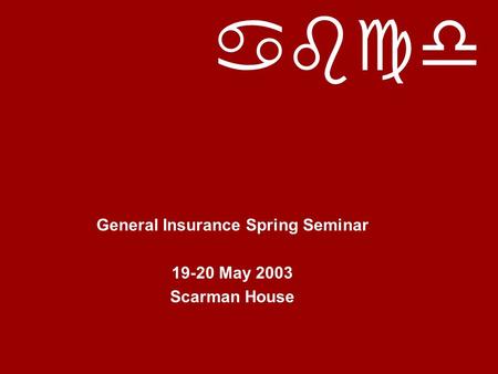 Abcd General Insurance Spring Seminar 19-20 May 2003 Scarman House.