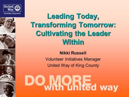 Leading Today, Transforming Tomorrow: Cultivating the Leader Within Nikki Russell Volunteer Initiatives Manager United Way of King County.