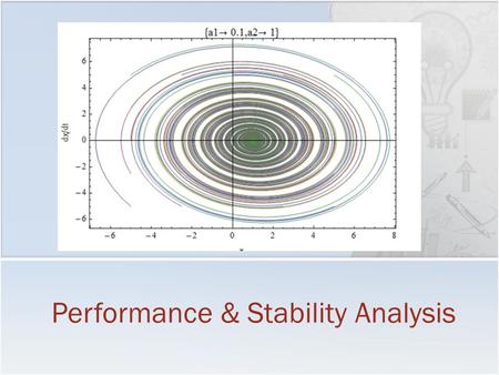 Professor Walter W. Olson Department of Mechanical, Industrial and Manufacturing Engineering University of Toledo Performance & Stability Analysis.