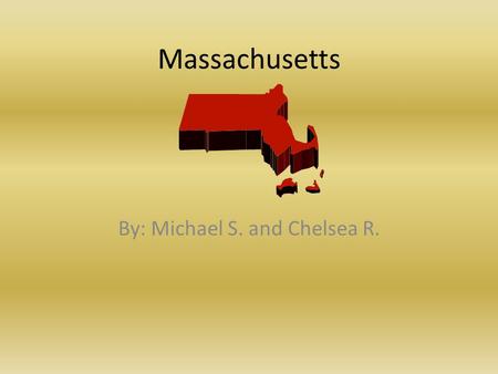 Massachusetts By: Michael S. and Chelsea R.. Nickname and Region Nickname: The Bay State. Region: Northeast.