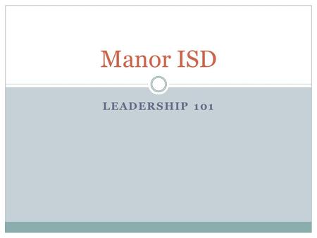 LEADERSHIP 101 Manor ISD. Overview Characteristics of an Effective Leader The Penalty of Leadership The Reality of Leadership The Benefits of Leadership.