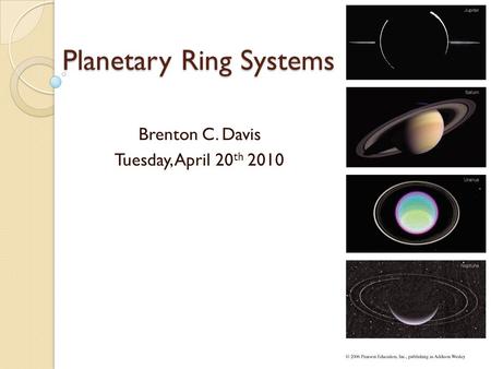 Planetary Ring Systems Brenton C. Davis Tuesday, April 20 th 2010.