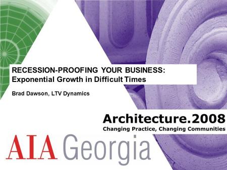 RECESSION-PROOFING YOUR BUSINESS: Exponential Growth in Difficult Times Brad Dawson, LTV Dynamics.