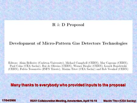 Maxim Titov (CEA Saclay) 17/04/2008 RD51 Collaboration Meeting, Amsterdam, April 16-18 Many thanks to everybody who provided inputs to the proposal.