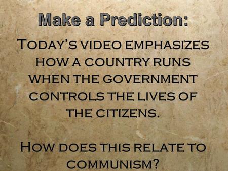 Today’s video emphasizes how a country runs when the government controls the lives of the citizens. How does this relate to communism?