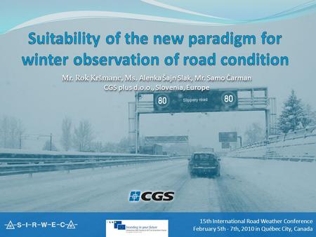 Suitability of the new paradigm for winter observation of road condition Mr. Rok Kršmanc, Ms. Alenka Šajn Slak, Mr. Samo Čarman CGS plus d.o.o., Slovenia,