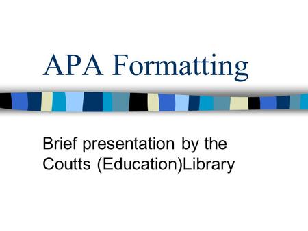 APA Formatting Brief presentation by the Coutts (Education)Library.