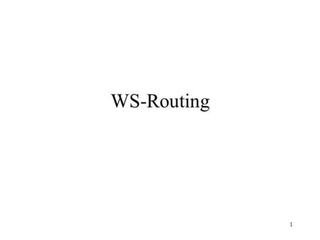 1 WS-Routing. 2 Why WS-Routing? SOAP (by itself) doesn’t define a message path –Header blocks describe functions to be performed by intermediaries that.