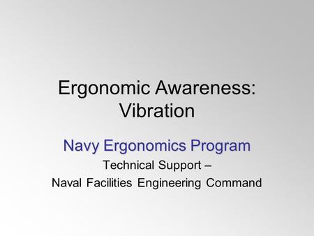 Ergonomic Awareness: Vibration Navy Ergonomics Program Technical Support – Naval Facilities Engineering Command.