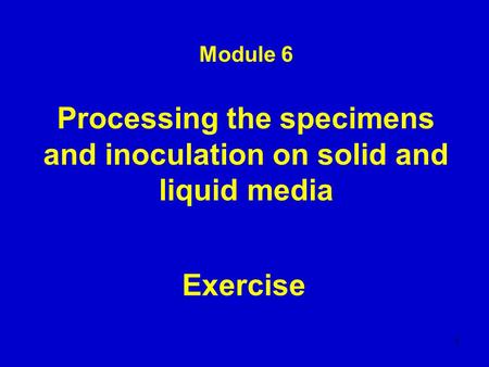 Module 6 Processing the specimens and inoculation on solid and liquid media Exercise 1.