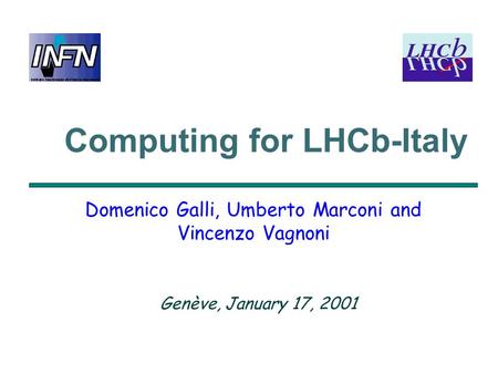 Computing for LHCb-Italy Domenico Galli, Umberto Marconi and Vincenzo Vagnoni Genève, January 17, 2001.