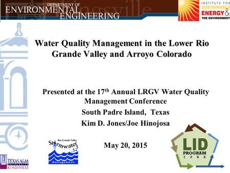 Water Quality Management in the Lower Rio Grande Valley and Arroyo Colorado Presented at the 17 th Annual LRGV Water Quality Management Conference South.