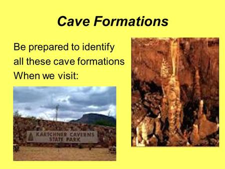 Cave Formations Be prepared to identify all these cave formations When we visit: