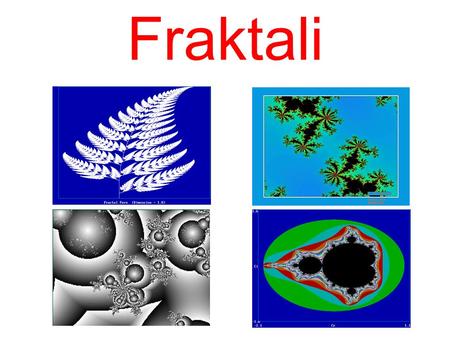 Fraktali. Kaj je fraktal Fraktal je geometrični konstrukt, za katerega velja pri različnih nivojih podrobnosti samopodobnost.