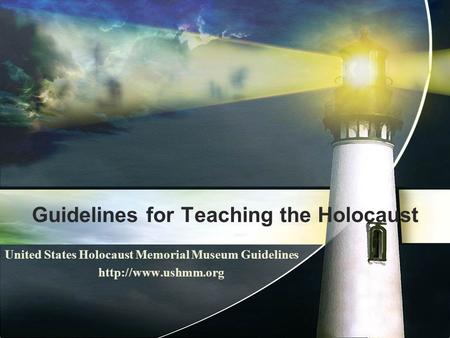 Guidelines for Teaching the Holocaust United States Holocaust Memorial Museum Guidelines