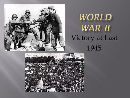 Victory at Last 1945.  World War II fatality statistics vary, with estimates of total dead ranging from 63 to 78 million, making it the deadliest war.