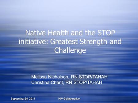 HIV Collaborative September 28 2011 Native Health and the STOP initiative: Greatest Strength and Challenge Melissa Nicholson, RN STOP/TAHAH Christina Chant,