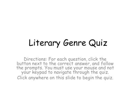 Literary Genre Quiz Directions: For each question, click the button next to the correct answer, and follow the prompts. You must use your mouse and not.