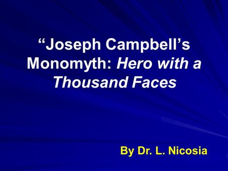 “Joseph Campbell’s Monomyth: Hero with a Thousand Faces By Dr. L. Nicosia.