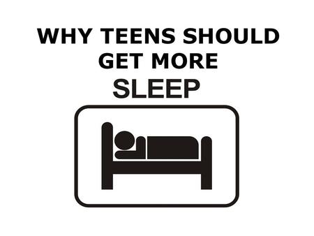 WHY TEENS SHOULD GET MORE. Teens Need 9 Hours of Sleep Each Night.