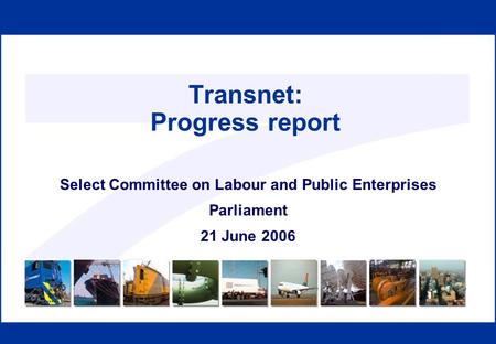 Transnet: Progress report Select Committee on Labour and Public Enterprises Parliament 21 June 2006.