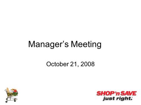 Manager’s Meeting October 21, 2008. Agenda Vendor presentations Supervalu –CMAP’s –Slotting –Scandowns –Clip Strip program “Your Turn to Brag” –Meat department.