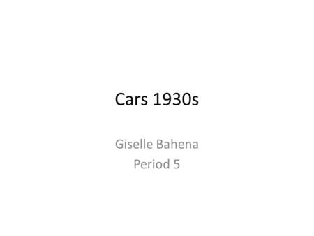 Cars 1930s Giselle Bahena Period 5. Intro When the crash on wall street happen during the Oct 1929, The American Industry suffered a huge blow of The.