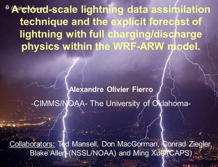 A cloud-scale lightning data assimilation technique and the explicit forecast of lightning with full charging/discharge physics within the WRF-ARW model.