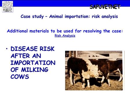 Additional materials to be used for resolving the case: Risk Analysis DISEASE RISK AFTER AN IMPORTATION OF MILKING COWSDISEASE RISK AFTER AN IMPORTATION.