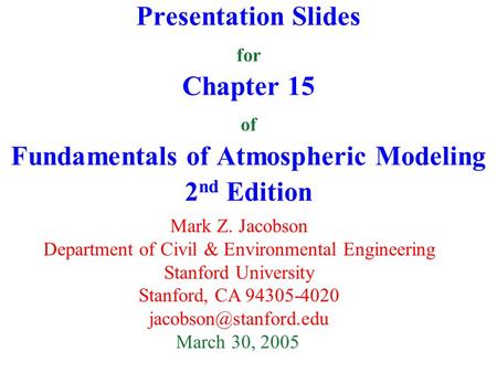 Presentation Slides for Chapter 15 of Fundamentals of Atmospheric Modeling 2 nd Edition Mark Z. Jacobson Department of Civil & Environmental Engineering.