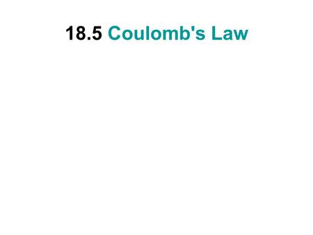 18.5 Coulomb's Law. The magnitude F of the electrostatic force exerted by one point charge on another point charge is directly proportional to the magnitudes.