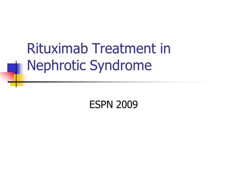 Rituximab Treatment in Nephrotic Syndrome ESPN 2009.