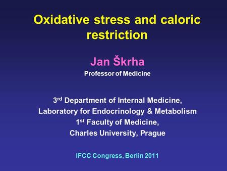 Oxidative stress and caloric restriction Jan Škrha Professor of Medicine 3 rd Department of Internal Medicine, Laboratory for Endocrinology & Metabolism.