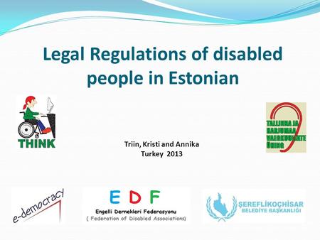 Legal Regulations of disabled people in Estonian Triin, Kristi and Annika Turkey 2013.