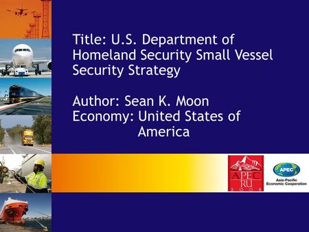 Title: U.S. Department of Homeland Security Small Vessel Security Strategy Author: Sean K. Moon Economy: United States of America.