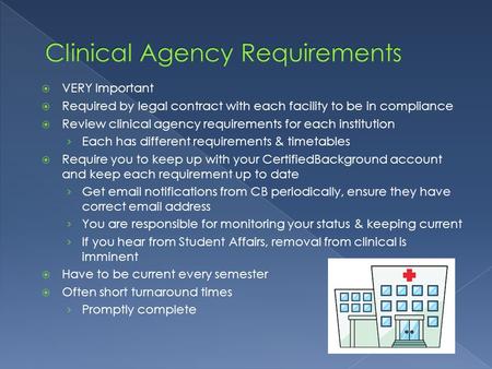  VERY Important  Required by legal contract with each facility to be in compliance  Review clinical agency requirements for each institution › Each.