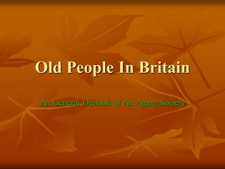 Old People In Britain An General Outlook of An Aging Society.